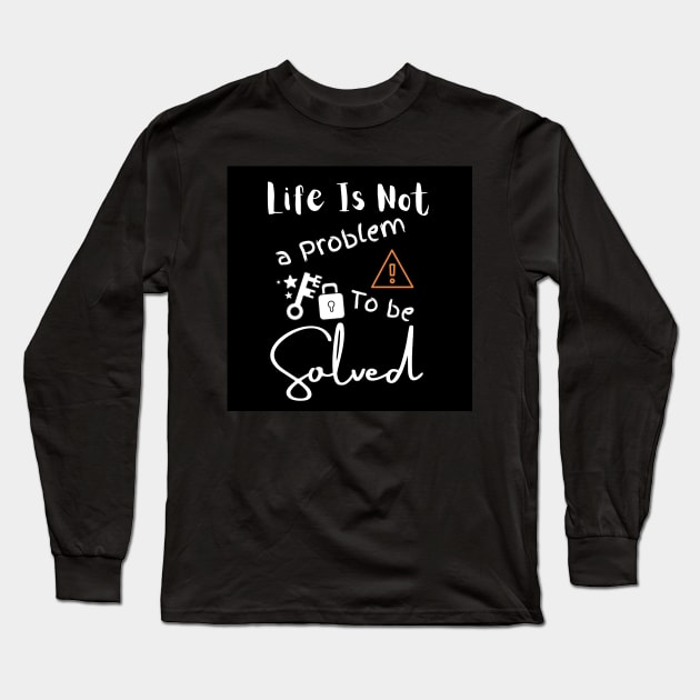 Life Is Not A Problem To Be Solved Long Sleeve T-Shirt by Clicks Clothes